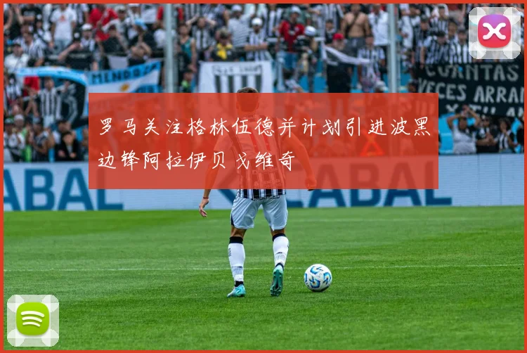 罗马关注格林伍德并计划引进波黑边锋阿拉伊贝戈维奇
