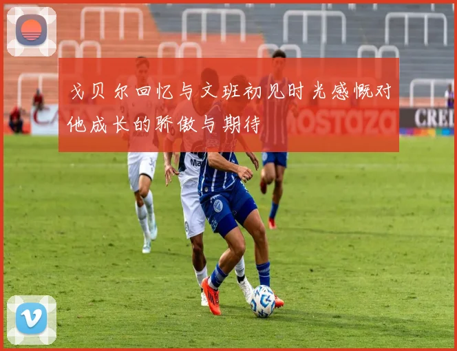戈贝尔回忆与文班初见时光感慨对他成长的骄傲与期待