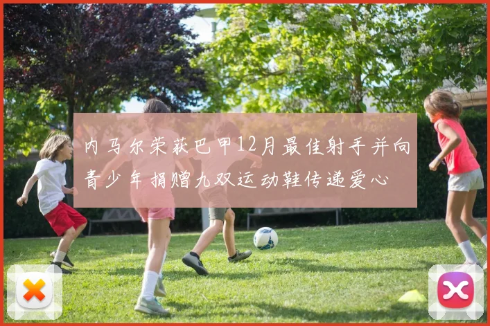 内马尔荣获巴甲12月最佳射手并向青少年捐赠九双运动鞋传递爱心