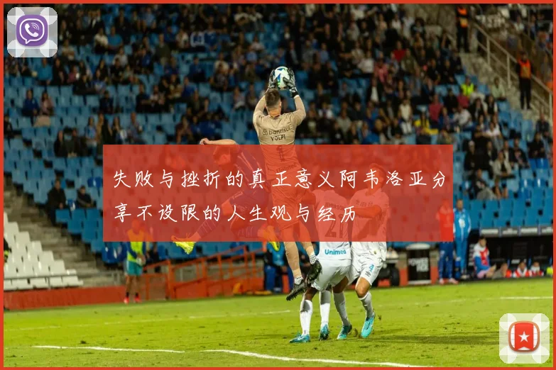 失败与挫折的真正意义阿韦洛亚分享不设限的人生观与经历