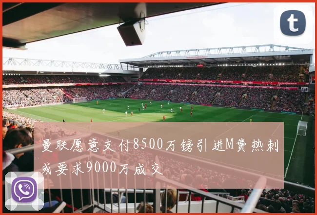 曼联愿意支付8500万镑引进M费热刺或要求9000万成交